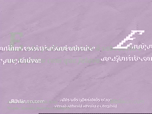 E não podiam resistir à sabedoria e ao Espírito com que falava.