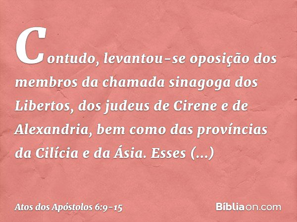 Contudo, levantou-se oposição dos membros da chamada sinagoga dos Libertos, dos judeus de Cirene e de Alexandria, bem como das províncias da Cilícia e da Ásia. 