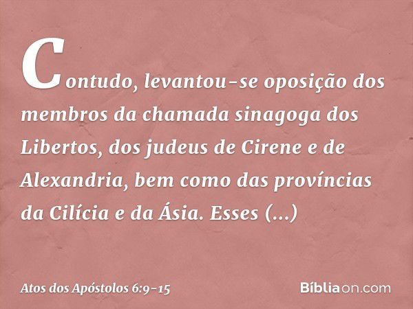 Contudo, levantou-se oposição dos membros da chamada sinagoga dos Libertos, dos judeus de Cirene e de Alexandria, bem como das províncias da Cilícia e da Ásia. 