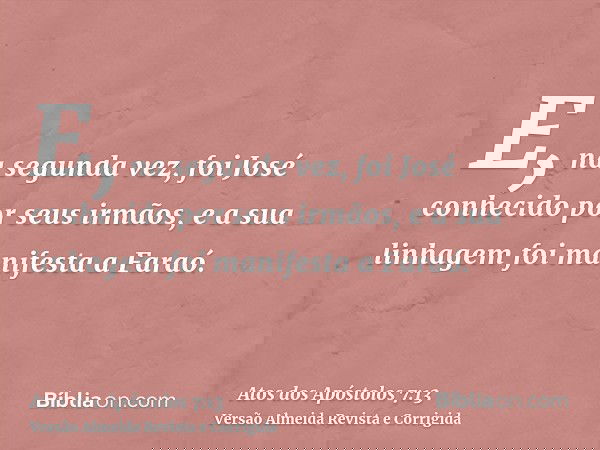 E, na segunda vez, foi José conhecido por seus irmãos, e a sua linhagem foi manifesta a Faraó.