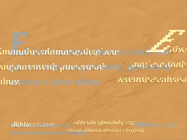 E José mandou chamar a Jacó, seu pai, e a toda sua parentela, que era de setenta e cinco almas.