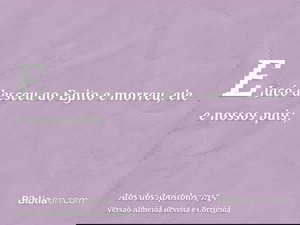 E Jacó desceu ao Egito e morreu, ele e nossos pais;