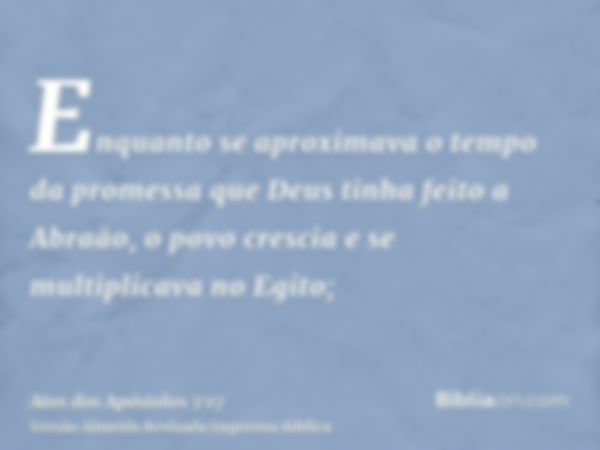 Enquanto se aproximava o tempo da promessa que Deus tinha feito a Abraão, o povo crescia e se multiplicava no Egito;