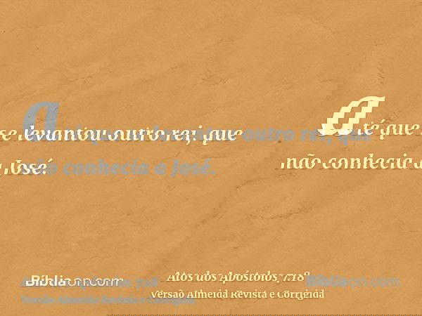 até que se levantou outro rei, que não conhecia a José.