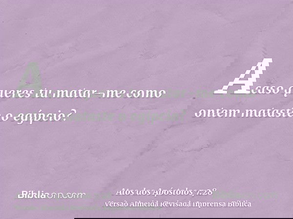 Acaso queres tu matar-me como ontem mataste o egípcio?