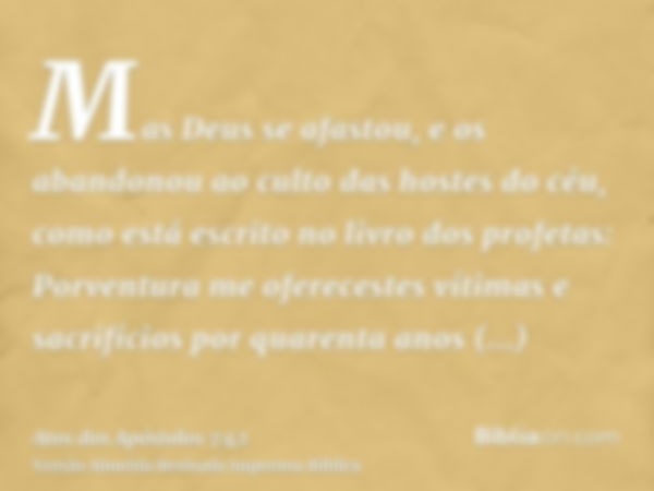 Mas Deus se afastou, e os abandonou ao culto das hostes do céu, como está escrito no livro dos profetas: Porventura me oferecestes vítimas e sacrifícios por qua