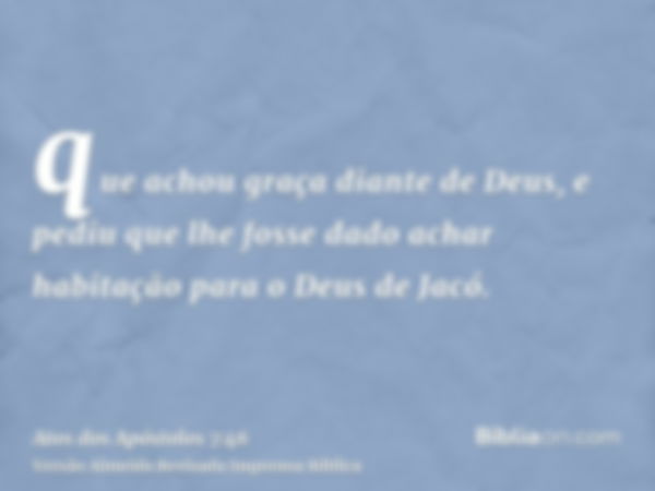 que achou graça diante de Deus, e pediu que lhe fosse dado achar habitação para o Deus de Jacó.