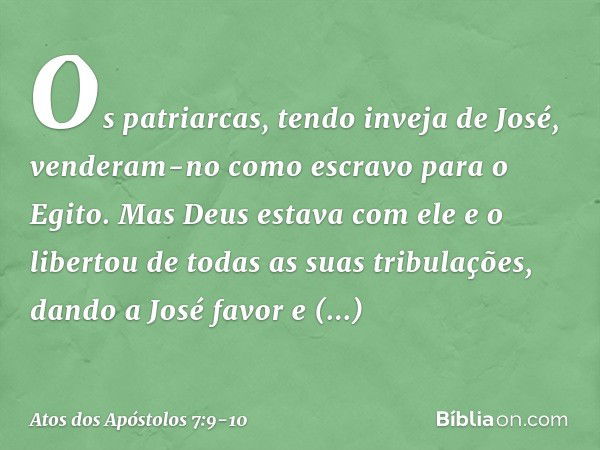 "Os patriarcas, tendo inveja de José, venderam-no como escravo para o Egito. Mas Deus estava com ele e o libertou de todas as suas tribulações, dando a José fav