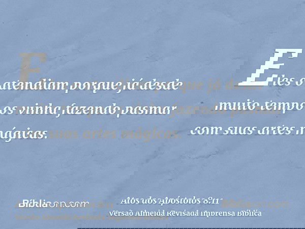 Eles o atendiam porque já desde muito tempo os vinha fazendo pasmar com suas artes mágicas.
