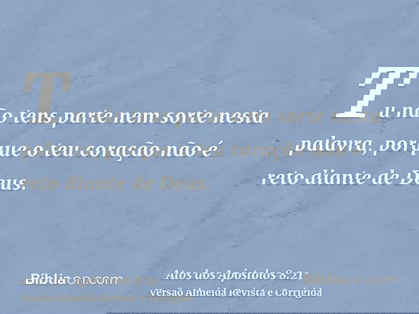 Tu não tens parte nem sorte nesta palavra, porque o teu coração não é reto diante de Deus.