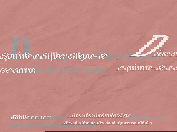 Disse o Espírito a Filipe: Chega-te e ajunta-te a esse carro.