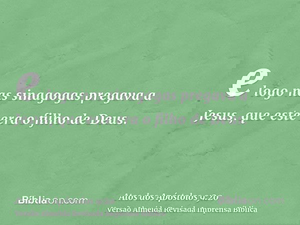e logo nas sinagogas pregava a Jesus, que este era o filho de Deus.