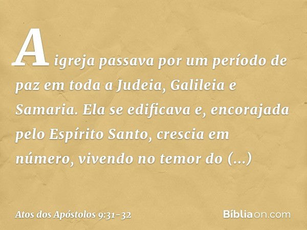 A igreja passava por um período de paz em toda a Judeia, Galileia e Samaria. Ela se edificava e, encorajada pelo Espírito Santo, crescia em número, vivendo no t