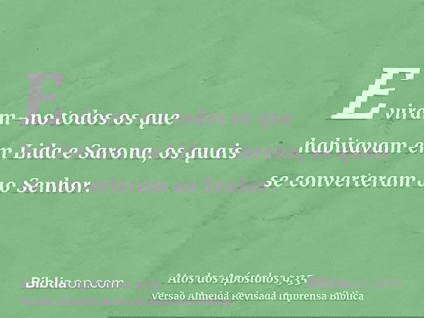 E viram-no todos os que habitavam em Lida e Sarona, os quais se converteram ao Senhor.