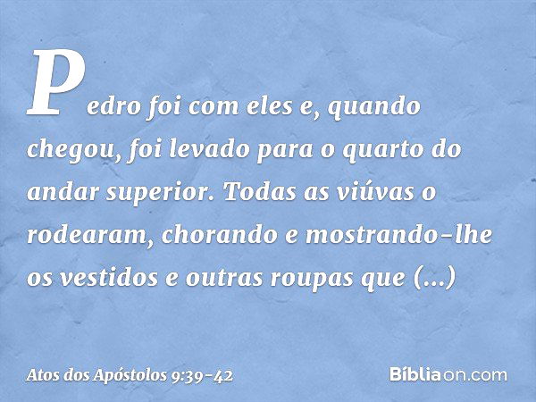 Pedro foi com eles e, quando chegou, foi levado para o quarto do andar superior. Todas as viúvas o rodearam, chorando e mostrando-lhe os vestidos e outras roupa