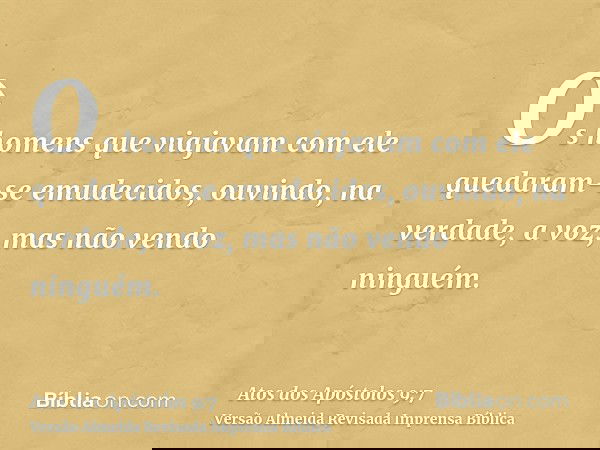 Os homens que viajavam com ele quedaram-se emudecidos, ouvindo, na verdade, a voz, mas não vendo ninguém.