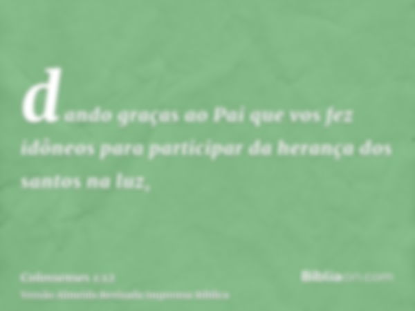 dando graças ao Pai que vos fez idôneos para participar da herança dos santos na luz,