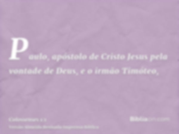 Paulo, apóstolo de Cristo Jesus pela vontade de Deus, e o irmão Timóteo,