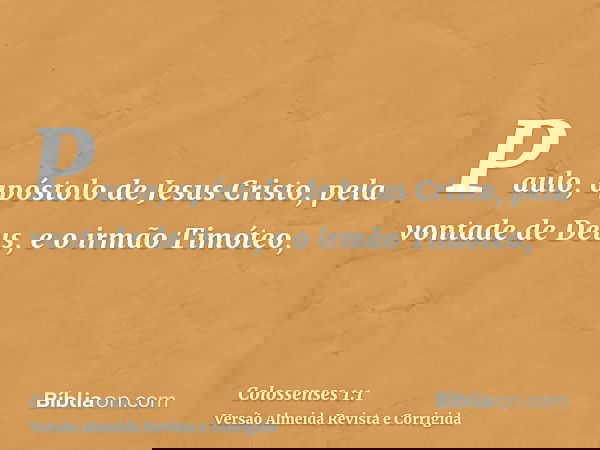 Paulo, apóstolo de Jesus Cristo, pela vontade de Deus, e o irmão Timóteo,
