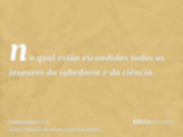 no qual estão escondidos todos os tesouros da sabedoria e da ciência.