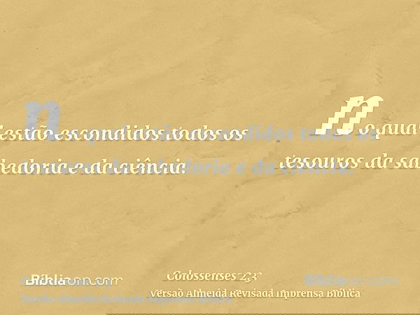 no qual estão escondidos todos os tesouros da sabedoria e da ciência.