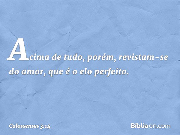 Colossenses 3:14 - Revista-se de amor, que é o elo perfeito - Bíblia