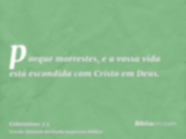 porque morrestes, e a vossa vida está escondida com Cristo em Deus.