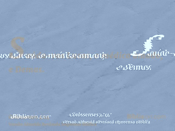 Saúda-vos Lucas, o médico amado, e Demas.