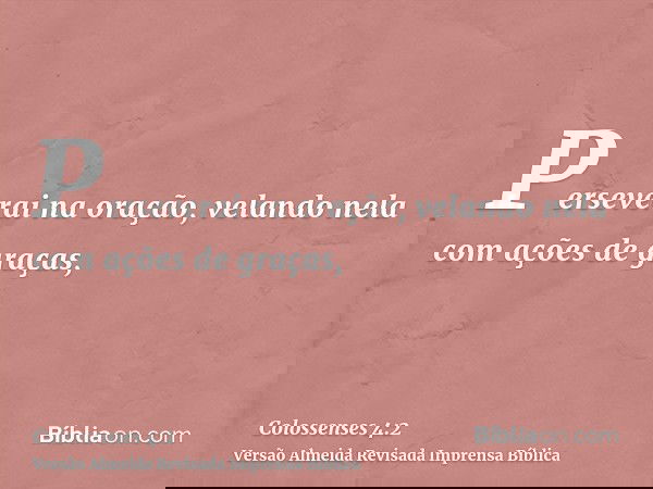 Perseverai na oração, velando nela com ações de graças,