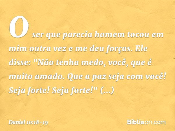 O ser que parecia homem tocou em mim outra vez e me deu forças. Ele disse: "Não tenha medo, você, que é muito amado. Que a paz seja com você! Seja forte! Seja f