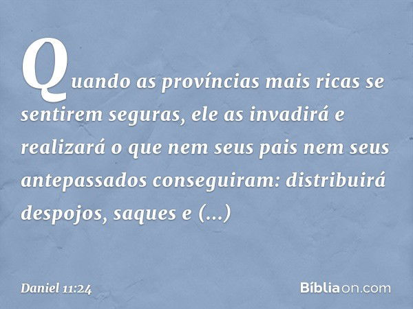 Quando as províncias mais ricas se sentirem seguras, ele as invadirá e realizará o que nem seus pais nem seus antepas­sados conseguiram: distribuirá despojos, s