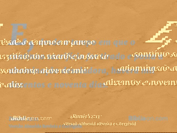 E, desde o tempo em que o contínuo sacrifício for tirado e posta a abominação desoladora, haverá mil duzentos e noventa dias.