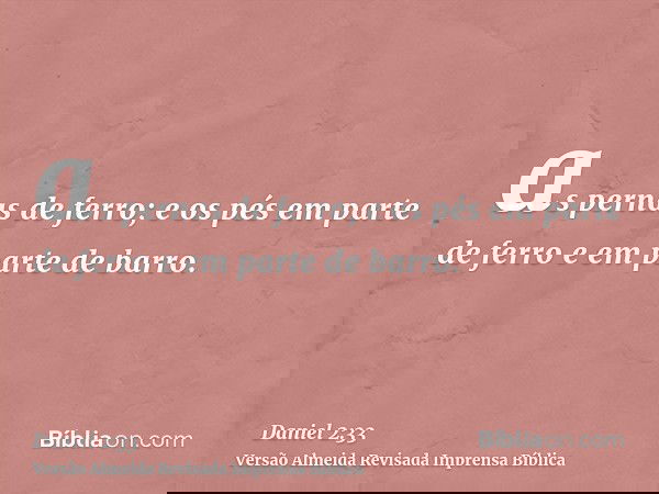 as pernas de ferro; e os pés em parte de ferro e em parte de barro.