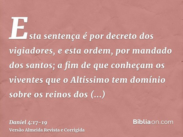 Esta sentença é por decreto dos vigiadores, e esta ordem, por mandado dos santos; a fim de que conheçam os viventes que o Altíssimo tem domínio sobre os reinos 