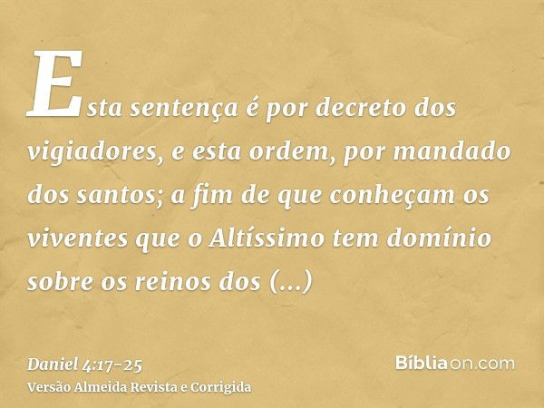 Esta sentença é por decreto dos vigiadores, e esta ordem, por mandado dos santos; a fim de que conheçam os viventes que o Altíssimo tem domínio sobre os reinos 