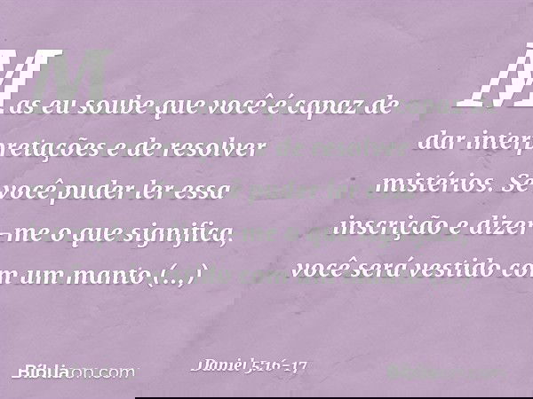 Mas eu soube que você é capaz de dar interpretações e de resolver mistérios. Se você puder ler essa inscrição e dizer-me o que significa, você será vestido com