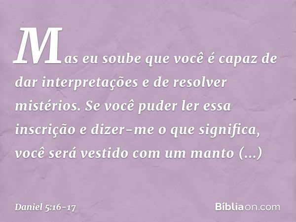 Mas eu soube que você é capaz de dar interpretações e de resolver mistérios. Se você puder ler essa inscrição e dizer-me o que significa, você será vestido com 