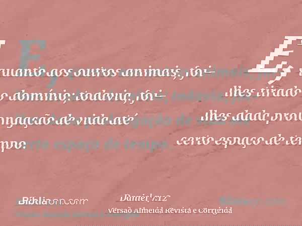 E, quanto aos outros animais, foi-lhes tirado o domínio; todavia, foi-lhes dada prolongação de vida até certo espaço de tempo.