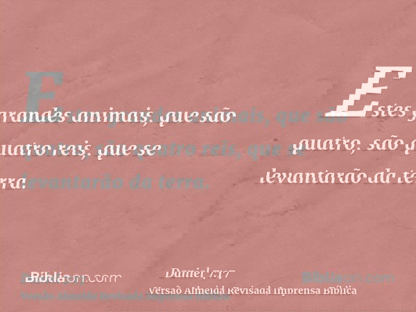 Estes grandes animais, que são quatro, são quatro reis, que se levantarão da terra.