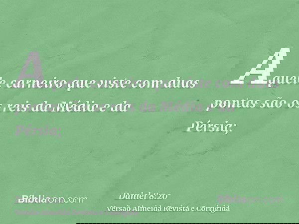 Aquele carneiro que viste com duas pontas são os reis da Média e da Pérsia;