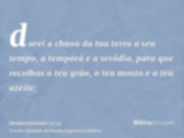 darei a chuva da tua terra a seu tempo, a temporã e a serôdia, para que recolhas o teu grão, o teu mosto e o teu azeite;