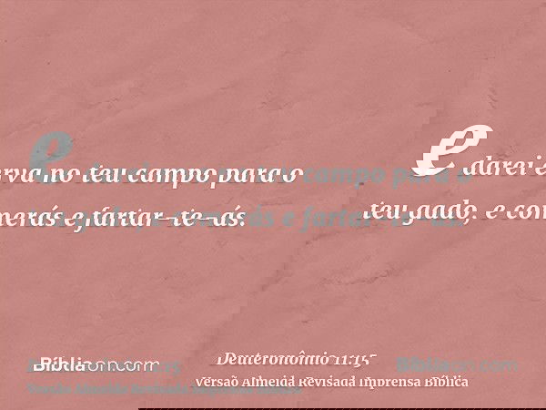 e darei erva no teu campo para o teu gado, e comerás e fartar-te-ás.
