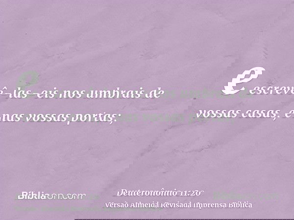 e escrevê-las-eis nos umbrais de vossas casas, e nas vossas portas;