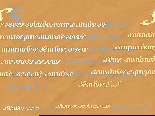 "Se vocês obedecerem a todos os mandamentos que mando vocês cumprirem, amando o Senhor, o seu Deus, andando em todos os seus caminhos e apegando-se a ele, então