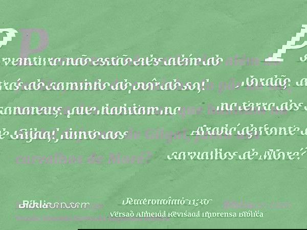 Porventura não estão eles além do Jordão, atrás do caminho do pôr do sol, na terra dos cananeus, que habitam na Arabá defronte de Gilgal, junto aos carvalhos de