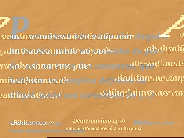 Porventura não estão eles daquém do Jordão, junto ao caminho do pôr-do-sol, na terra dos cananeus, que habitam na campina defronte de Gilgal, junto aos carvalha