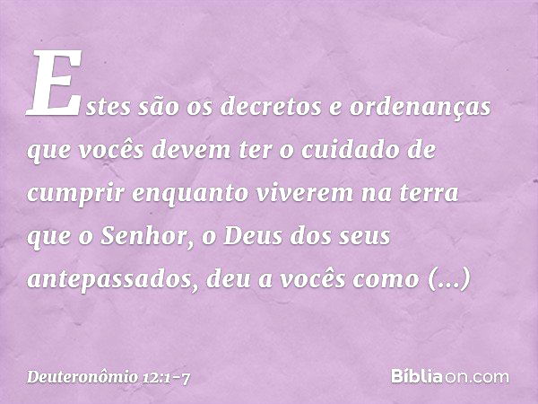 "Estes são os decretos e ordenanças que vocês devem ter o cuidado de cumprir enquanto viverem na terra que o Senhor, o Deus dos seus antepassados, deu a vocês c