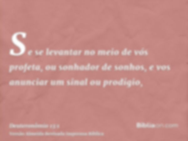 Se se levantar no meio de vós profeta, ou sonhador de sonhos, e vos anunciar um sinal ou prodígio,