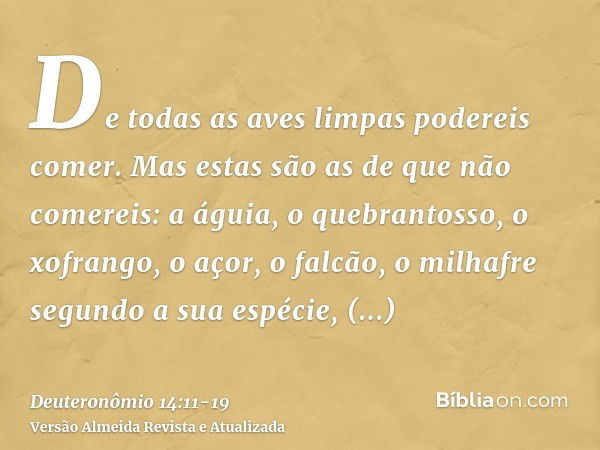 De todas as aves limpas podereis comer.Mas estas são as de que não comereis: a águia, o quebrantosso, o xofrango,o açor, o falcão, o milhafre segundo a sua espé