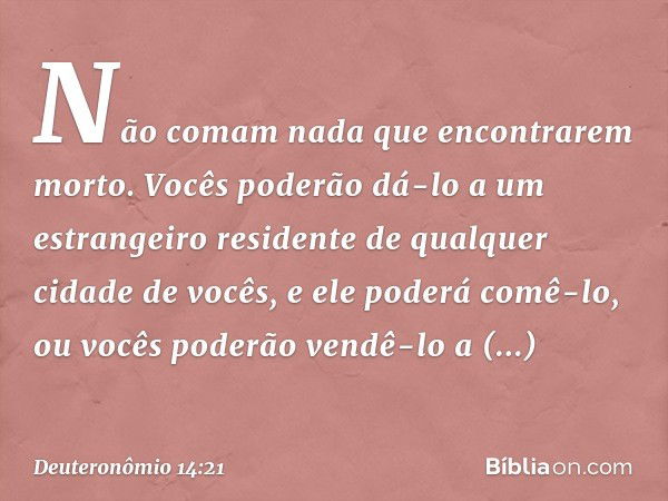 "Não comam nada que encontrarem morto. Vocês poderão dá-lo a um estrangeiro residente de qualquer cidade de vocês, e ele poderá comê-lo, ou vocês poderão vendê-